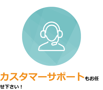 カスタマーサポートもお任せ下さい！